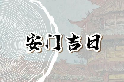 2023年正月安门哪天黄道吉日 哪几天日子最好