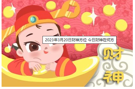 2023年2月20日财神方位 今日财神在何方
